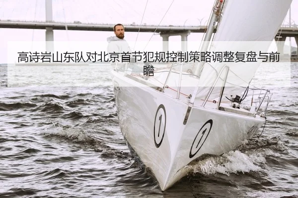 高诗岩山东队对北京首节犯规控制策略调整复盘与前瞻